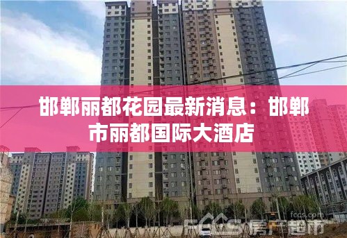 邯鄲麗都花園最新消息：邯鄲市麗都國際大酒店 
