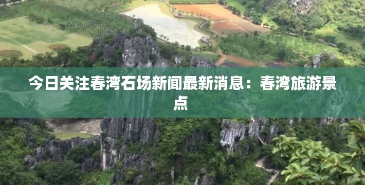 今日關(guān)注春灣石場(chǎng)新聞最新消息：春灣旅游景點(diǎn) 