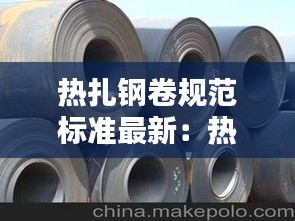 熱扎鋼卷規(guī)范標準最新：熱軋鋼卷國標 