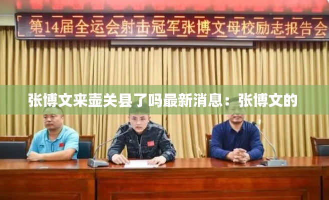 張博文來壺關(guān)縣了嗎最新消息：張博文的 
