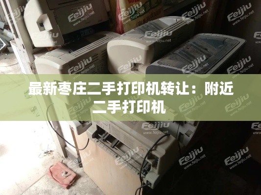 最新棗莊二手打印機(jī)轉(zhuǎn)讓：附近二手打印機(jī) 