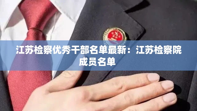 江蘇檢察優(yōu)秀干部名單最新：江蘇檢察院成員名單 