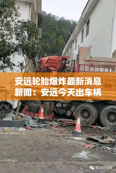 安遠(yuǎn)輪胎爆炸最新消息新聞：安遠(yuǎn)今天出車禍視頻 