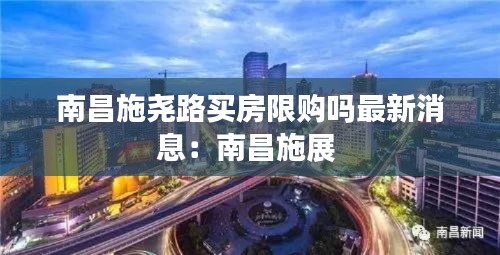 南昌施堯路買房限購嗎最新消息：南昌施展 