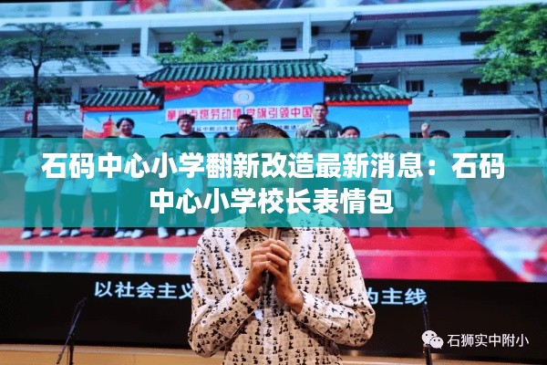 石碼中心小學(xué)翻新改造最新消息：石碼中心小學(xué)校長(zhǎng)表情包 