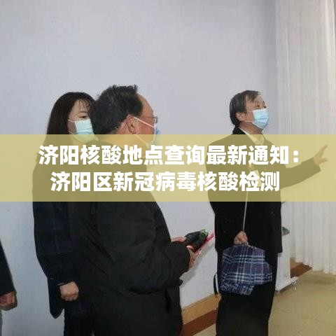濟(jì)陽核酸地點(diǎn)查詢最新通知：濟(jì)陽區(qū)新冠病毒核酸檢測(cè) 