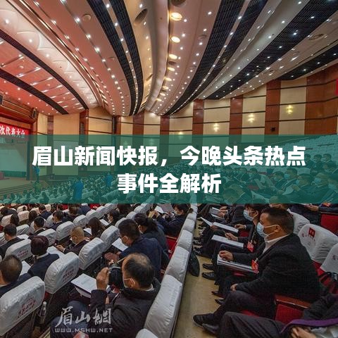 眉山新聞快報(bào)，今晚頭條熱點(diǎn)事件全解析