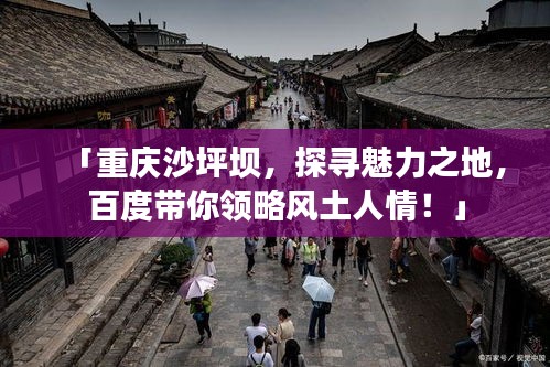 「重慶沙坪壩，探尋魅力之地，百度帶你領(lǐng)略風(fēng)土人情！」