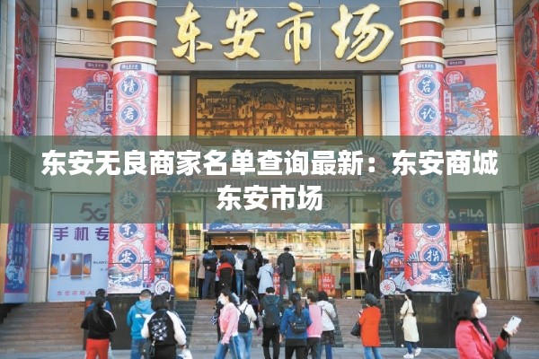 東安無(wú)良商家名單查詢(xún)最新：東安商城 東安市場(chǎng) 
