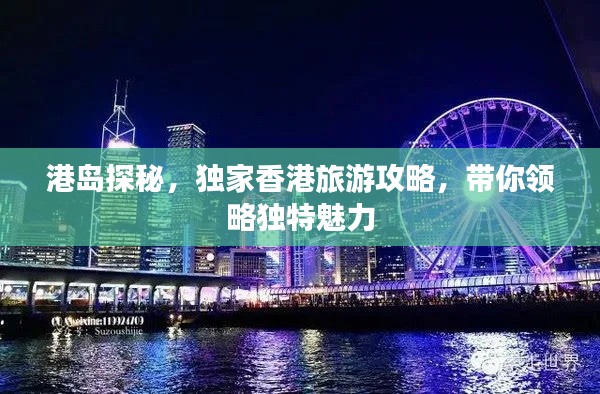 港島探秘，獨(dú)家香港旅游攻略，帶你領(lǐng)略獨(dú)特魅力