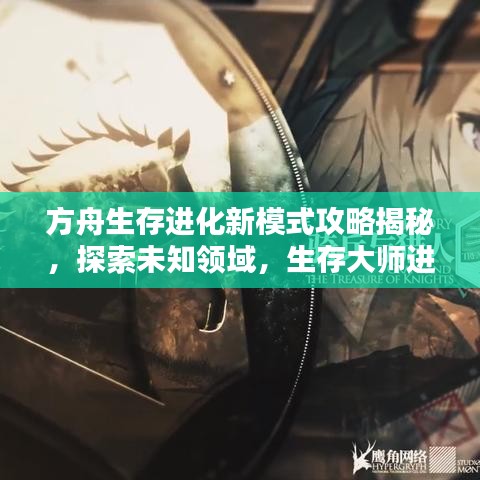 方舟生存進化新模式攻略揭秘，探索未知領(lǐng)域，生存大師進階教程視頻