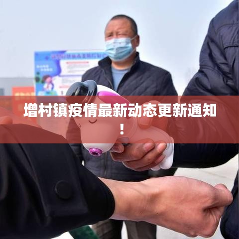 增村鎮(zhèn)疫情最新動態(tài)更新通知！