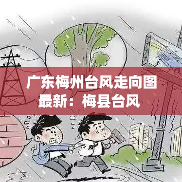 廣東梅州臺(tái)風(fēng)走向圖最新：梅縣臺(tái)風(fēng) 