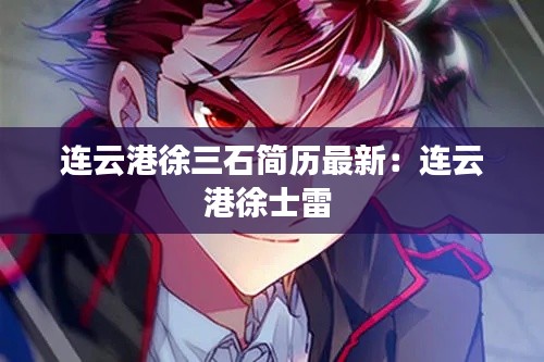 連云港徐三石簡(jiǎn)歷最新：連云港徐士雷 