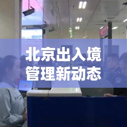 北京出入境管理新動(dòng)態(tài)，一篇文章帶你了解全面信息！