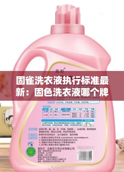 固雀洗衣液執(zhí)行標(biāo)準(zhǔn)最新：固色洗衣液哪個(gè)牌子好 