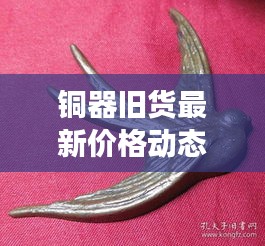 銅器舊貨最新價格動態(tài)及圖片大全展示