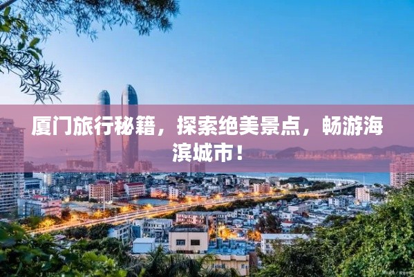 廈門旅行秘籍，探索絕美景點(diǎn)，暢游海濱城市！