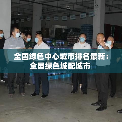 全國綠色中心城市排名最新：全國綠色城配城市 