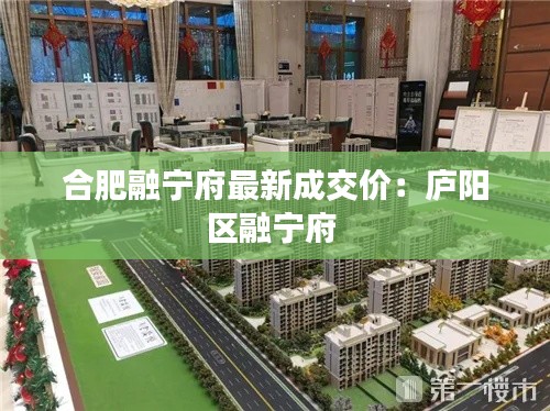 合肥融寧府最新成交價：廬陽區(qū)融寧府 