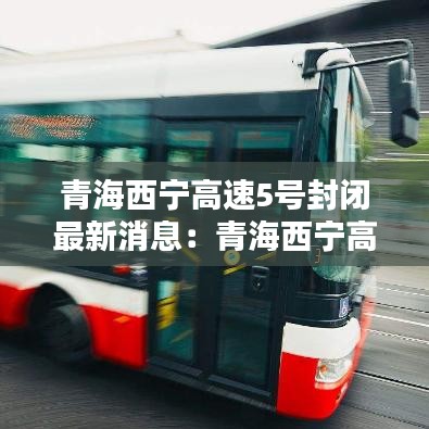 青海西寧高速5號封閉最新消息：青海西寧高速公路 