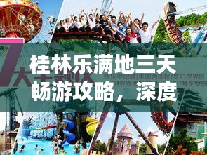 桂林樂(lè)滿地三天暢游攻略，深度探索，樂(lè)享無(wú)限！