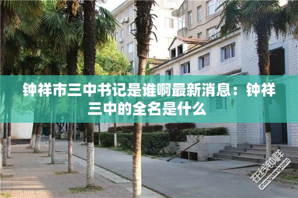 鐘祥市三中書記是誰啊最新消息：鐘祥三中的全名是什么 