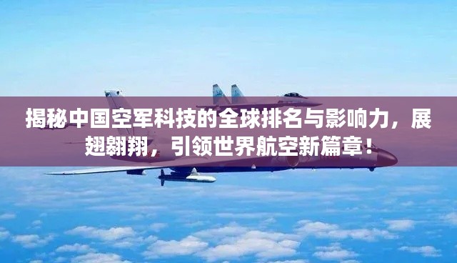揭秘中國(guó)空軍科技的全球排名與影響力，展翅翱翔，引領(lǐng)世界航空新篇章！