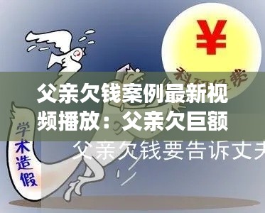 父親欠錢案例最新視頻播放：父親欠巨額債務(wù) 