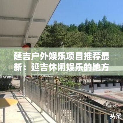 延吉戶外娛樂項目推薦最新：延吉休閑娛樂的地方 