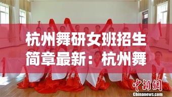 杭州舞研女班招生簡章最新：杭州舞蹈集訓(xùn)學(xué)校哪個(gè)最好 
