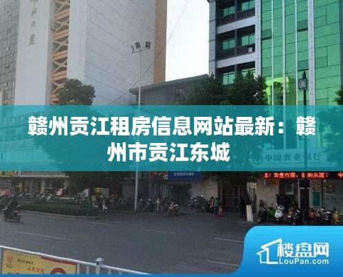 贛州貢江租房信息網(wǎng)站最新：贛州市貢江東城 