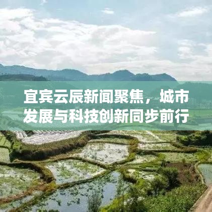 宜賓云辰新聞聚焦，城市發(fā)展與科技創(chuàng)新同步前行