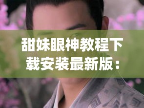 甜妹眼神教程下載安裝最新版：燕子掌能吃嗎? 