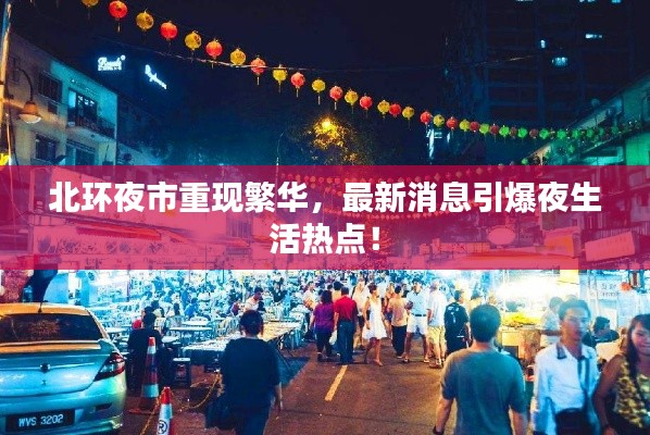 北環(huán)夜市重現(xiàn)繁華，最新消息引爆夜生活熱點(diǎn)！