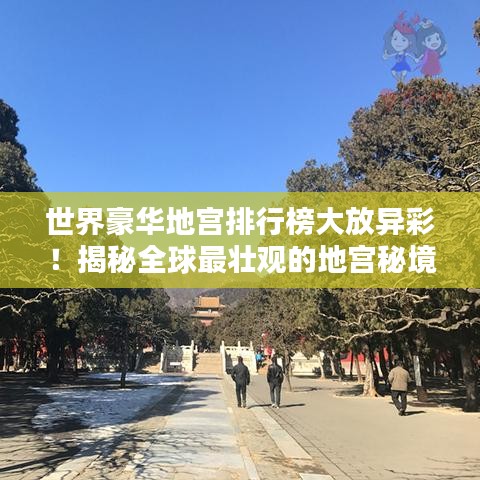 世界豪華地宮排行榜大放異彩！揭秘全球最壯觀的地宮秘境