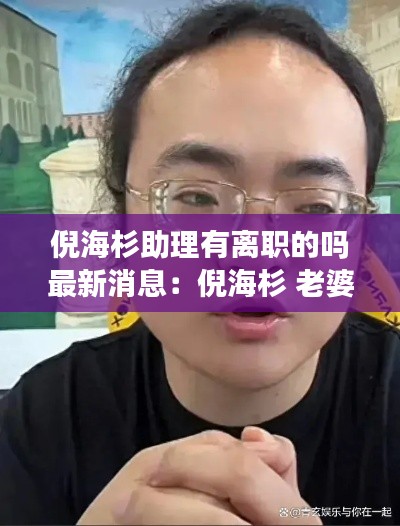 倪海杉助理有離職的嗎最新消息：倪海杉 老婆 