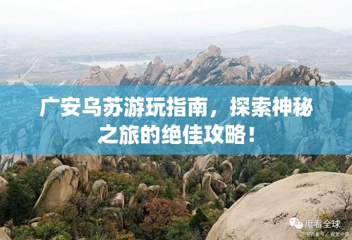 廣安烏蘇游玩指南，探索神秘之旅的絕佳攻略！