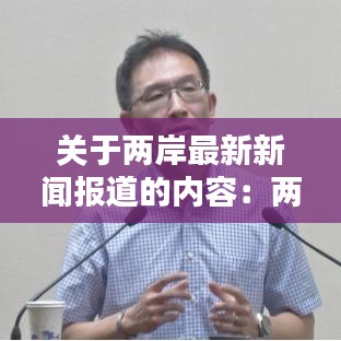 關(guān)于兩岸最新新聞報(bào)道的內(nèi)容：兩岸新聞今日 