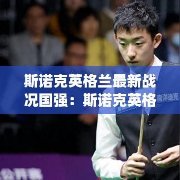 斯諾克英格蘭最新戰(zhàn)況國強(qiáng)：斯諾克英格蘭公開賽直播在線觀看 