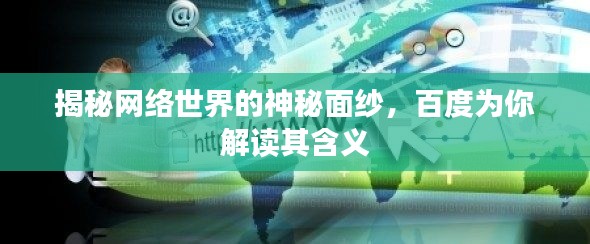 揭秘網(wǎng)絡(luò)世界的神秘面紗，百度為你解讀其含義