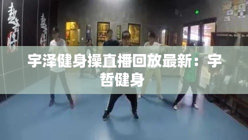宇澤健身操直播回放最新：宇哲健身 