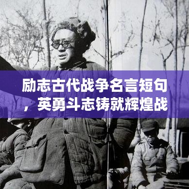 勵志古代戰(zhàn)爭名言短句，英勇斗志鑄就輝煌戰(zhàn)場記憶