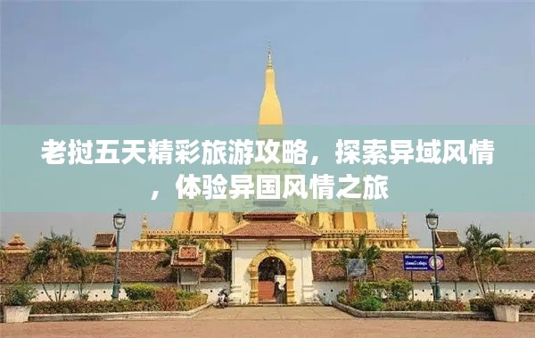 老撾五天精彩旅游攻略，探索異域風(fēng)情，體驗異國風(fēng)情之旅
