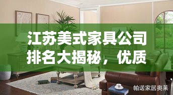 江蘇美式家具公司排名大揭秘，優(yōu)質品牌，引領潮流之選！