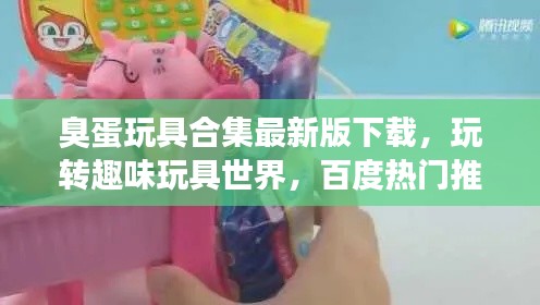 臭蛋玩具合集最新版下載，玩轉(zhuǎn)趣味玩具世界，百度熱門(mén)推薦！