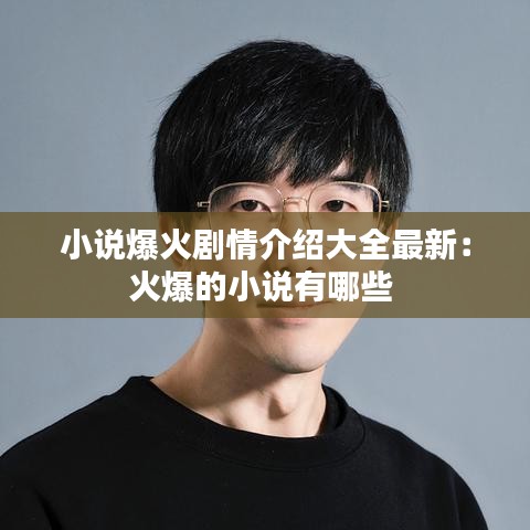 小說爆火劇情介紹大全最新：火爆的小說有哪些 