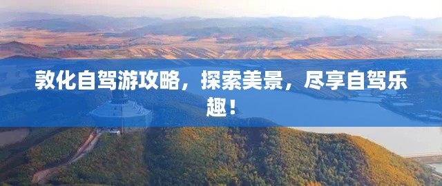 敦化自駕游攻略，探索美景，盡享自駕樂(lè)趣！