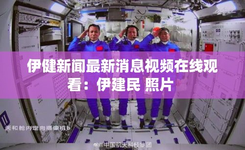 伊健新聞最新消息視頻在線觀看：伊建民 照片 