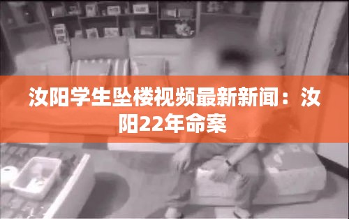汝陽學生墜樓視頻最新新聞：汝陽22年命案 